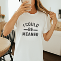 I Could Be Meaner Funny Graphic Tee
