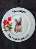 Nice carpet. Cant wait to shit on it. Frenchie side plate