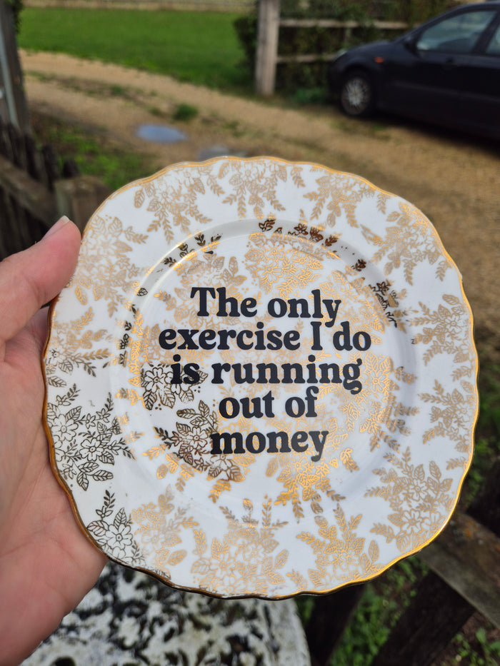The only exercise I do is running out of money side plate