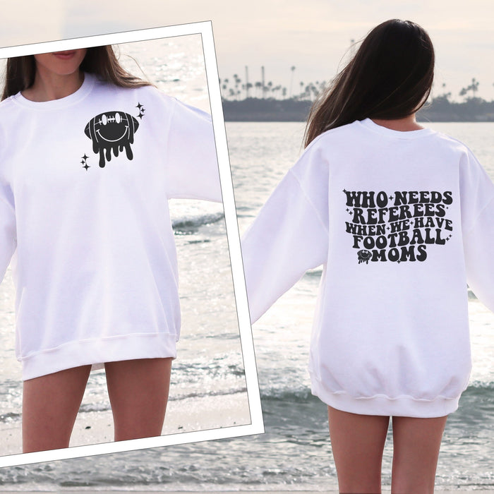 Who Needs Referees Football Mom Front and Back Crewneck Sweatshirt - Trendznmore