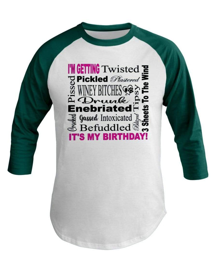 Shirts White/Evergreen / XS Winey Bitches Co "I'm Getting Drunk-It's My Birthday"-Pink-Blk Letters 3/4 Sleeve Raglan Shirt WineyBitchesCo