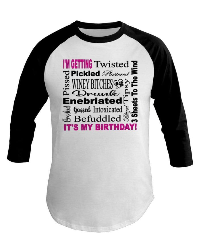 Shirts White/Black / XS Winey Bitches Co "I'm Getting Drunk-It's My Birthday"-Pink-Blk Letters 3/4 Sleeve Raglan Shirt WineyBitchesCo