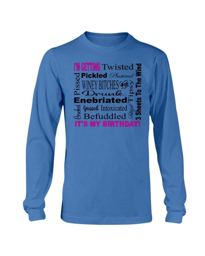 Shirts Sapphire / S Winey Bitches Co "I'm Getting Drunk-It's My Birthday"-Pink-Blk Letters Long Sleeve T-Shirt WineyBitchesCo