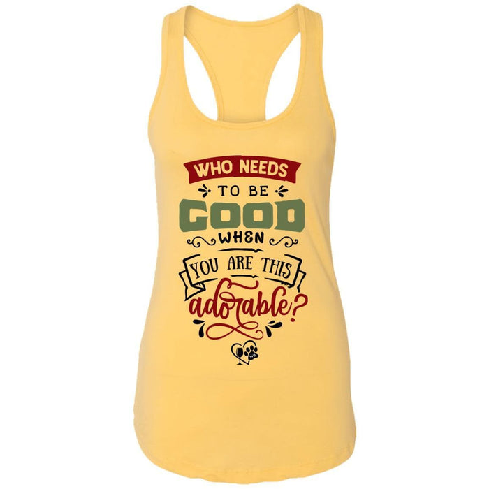 T-Shirts Banana Cream / X-Small WineyBitches.Co "Who Needs To Be Good When You Are This Adorable" Ladies Ideal Racerback Tank WineyBitchesCo