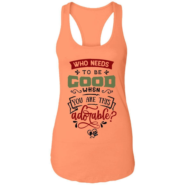 T-Shirts Light Orange / X-Small WineyBitches.Co "Who Needs To Be Good When You Are This Adorable" Ladies Ideal Racerback Tank WineyBitchesCo