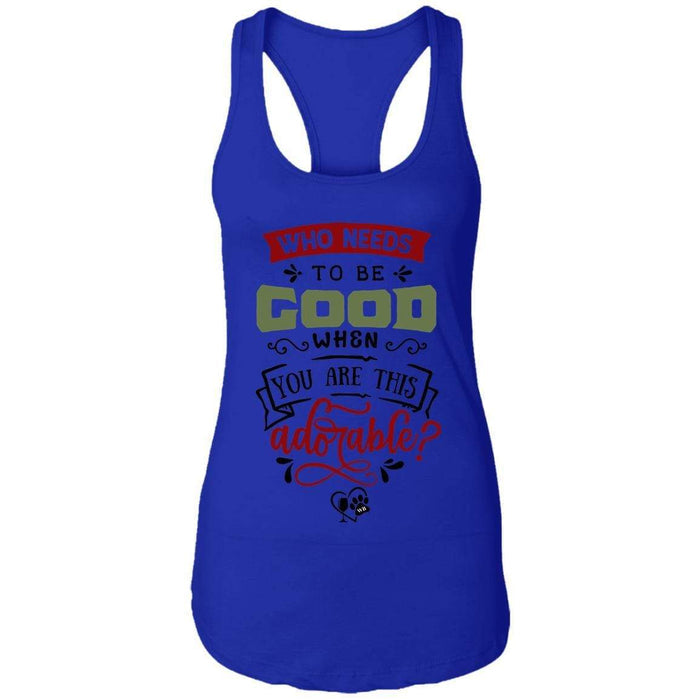 T-Shirts Royal / X-Small WineyBitches.Co "Who Needs To Be Good When You Are This Adorable" Ladies Ideal Racerback Tank WineyBitchesCo